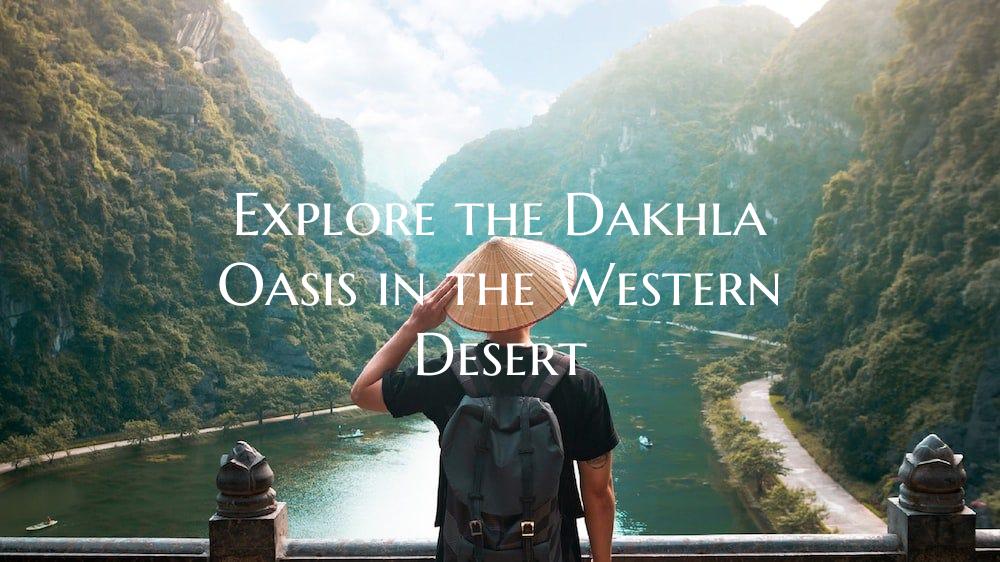 Explore the Dakhla Oasis in the Western Desert