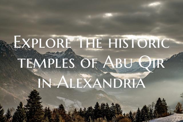 Explore the historic temples of Abu Qir in Alexandria
