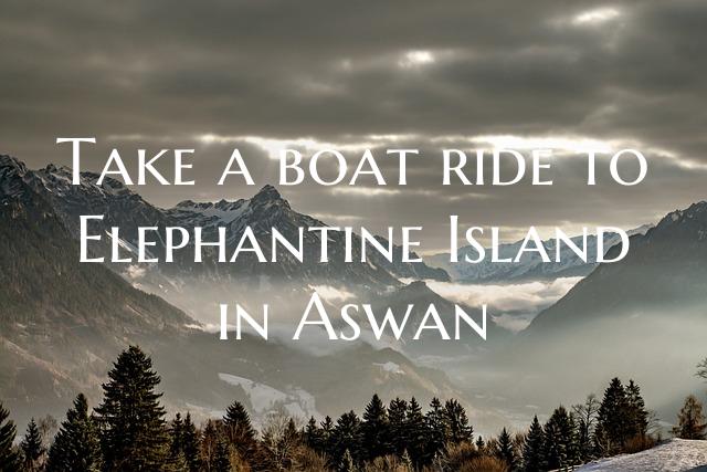 Take a boat ride to Elephantine Island in Aswan