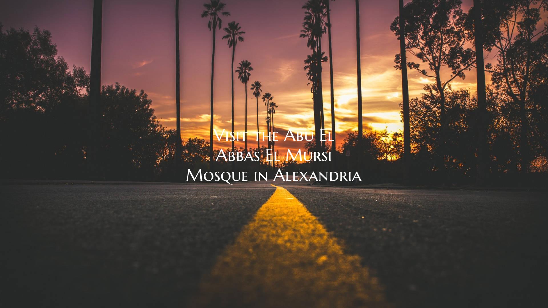 Visit the Abu El Abbas El Mursi Mosque in Alexandria