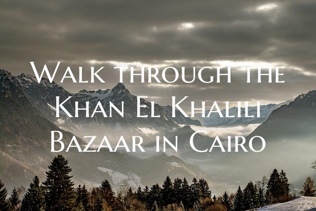 Walk through the Khan El Khalili Bazaar in Cairo